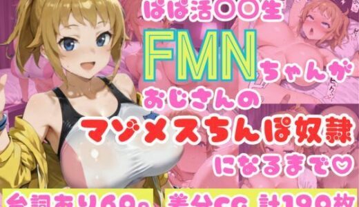 ぱぱ活◯◯生FMNちゃんがおじさんのマゾメスちんぽ奴●になるまで（はーと）